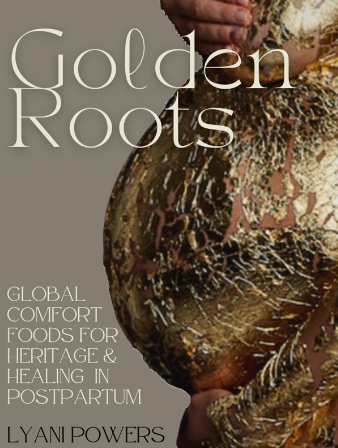 Golden Roots: Global Comfort Foods for Heritage & Healing in Postpartum E-Book
